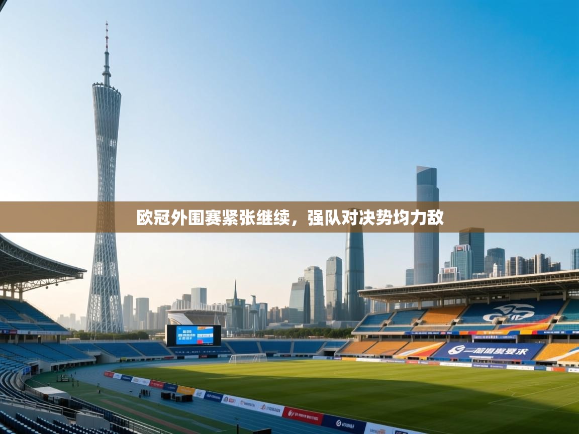 欧冠外围赛紧张继续，强队对决势均力敌  第1张