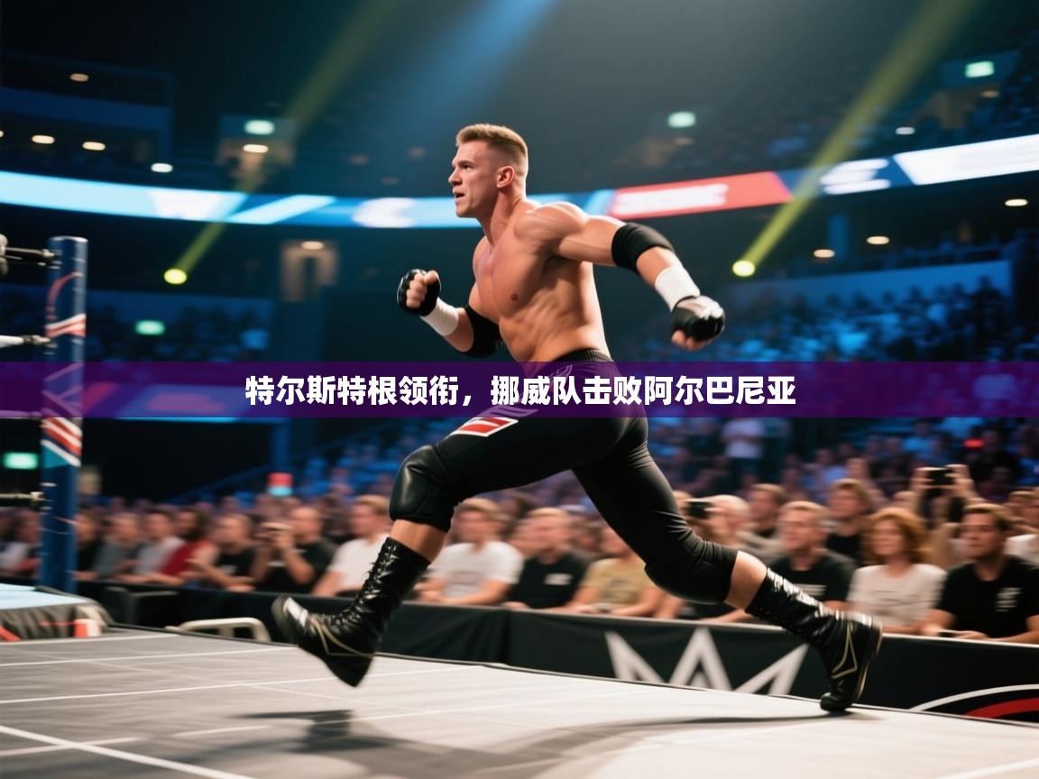 特尔斯特根领衔，挪威队击败阿尔巴尼亚  第2张