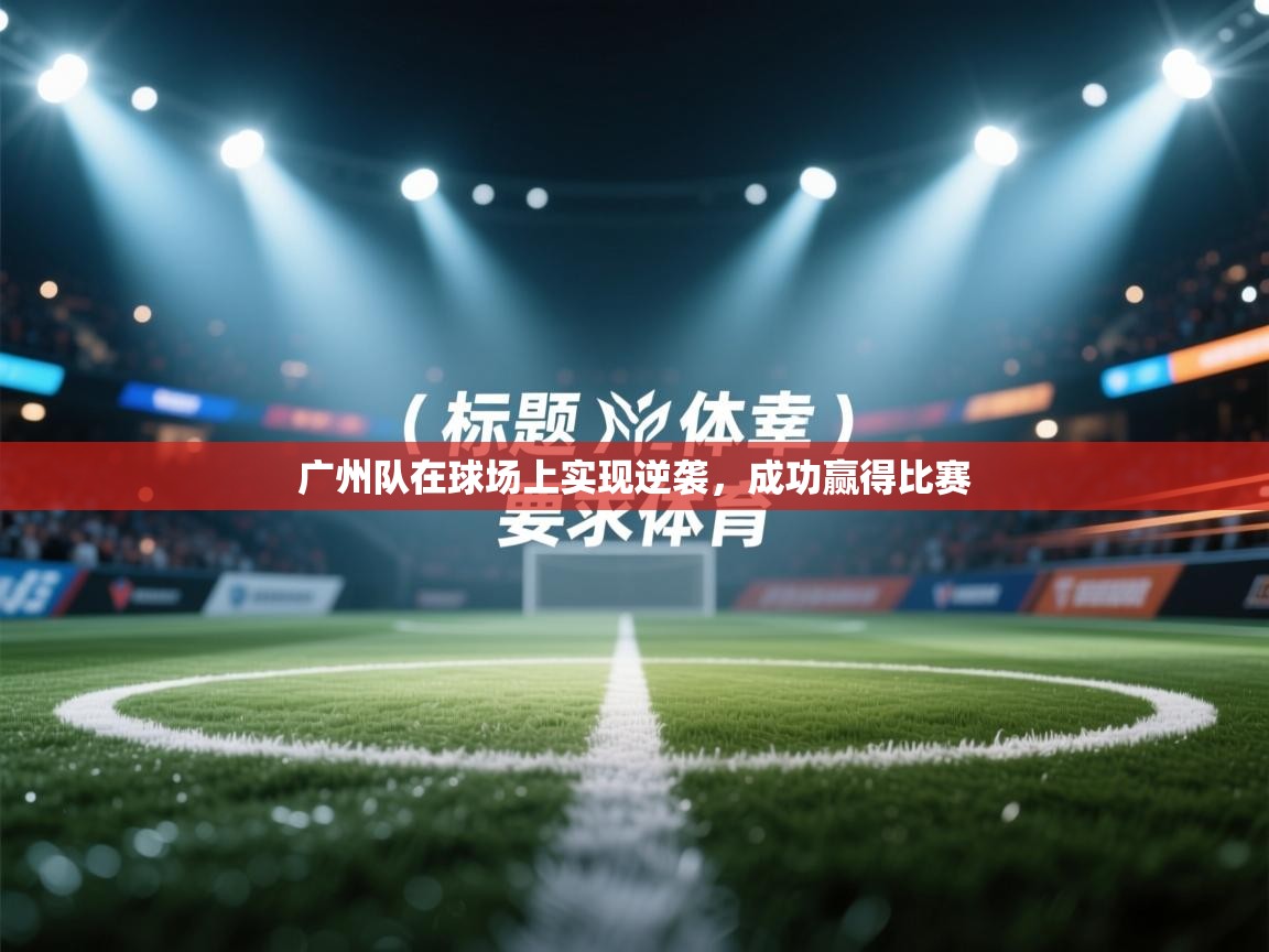 广州队在球场上实现逆袭，成功赢得比赛  第2张