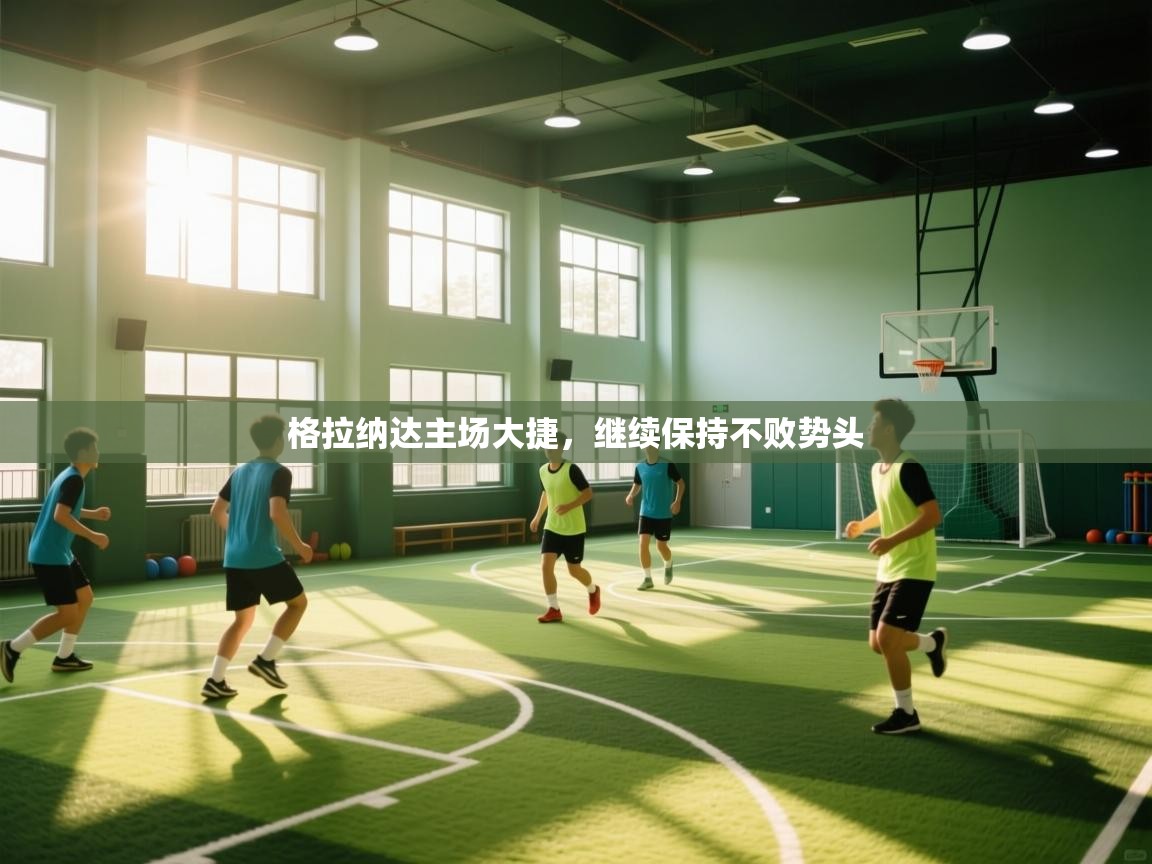 格拉纳达主场大捷,继续保持不败势头 第1张